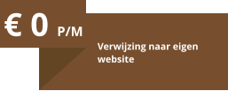 € 0 P/M Verwijzing naar eigen website